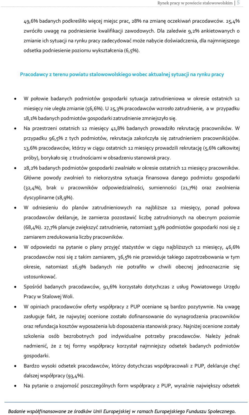Pracodawcy z terenu powiatu stalowowolskiego wobec aktualnej sytuacji na rynku pracy W połowie badanych podmiotów gospodarki sytuacja zatrudnieniowa w okresie ostatnich 12 miesięcy nie uległa zmianie