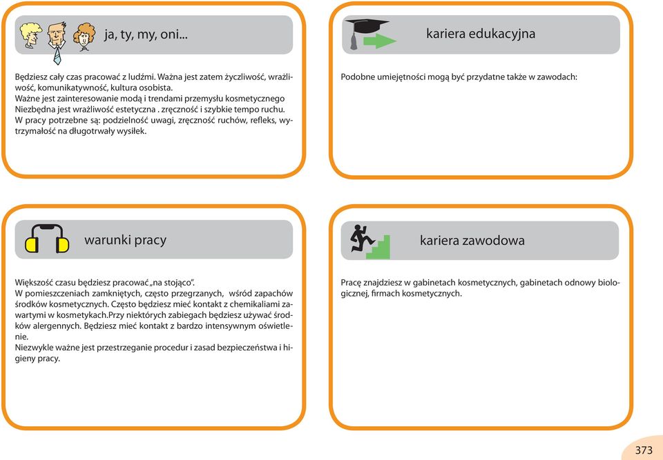 W pracy potrzebne są: podzielność uwagi, zręczność ruchów, refleks, wytrzymałość na długotrwały wysiłek.