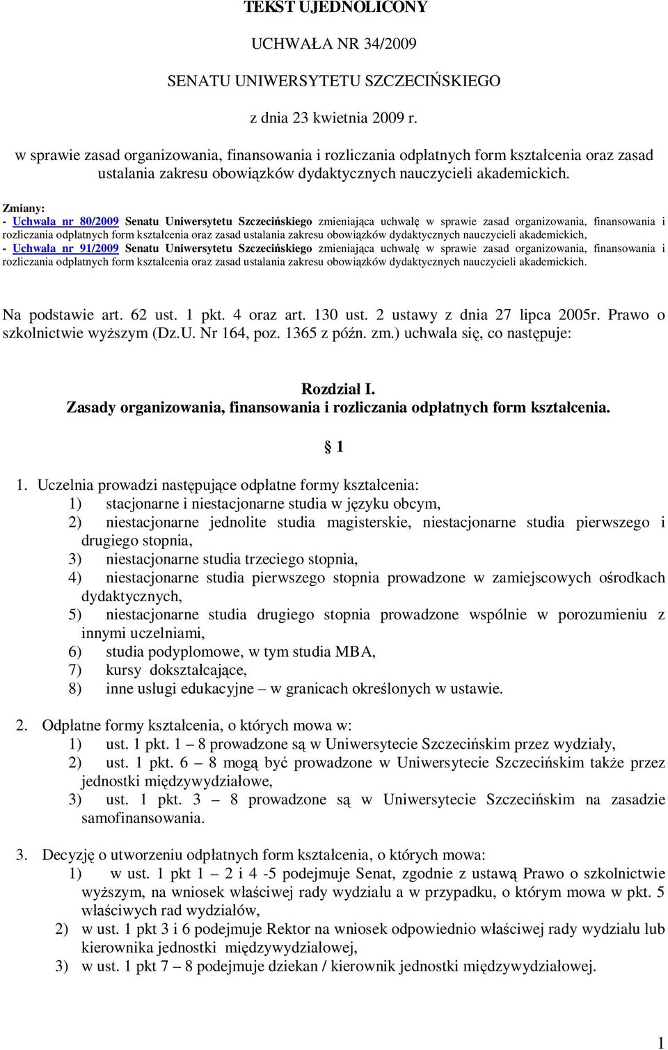 Zmiany: - Uchwała nr 80/2009 Senatu Uniwersytetu Szczecińskiego zmieniająca uchwałę w sprawie zasad organizowania, finansowania i rozliczania odpłatnych form kształcenia oraz zasad ustalania zakresu