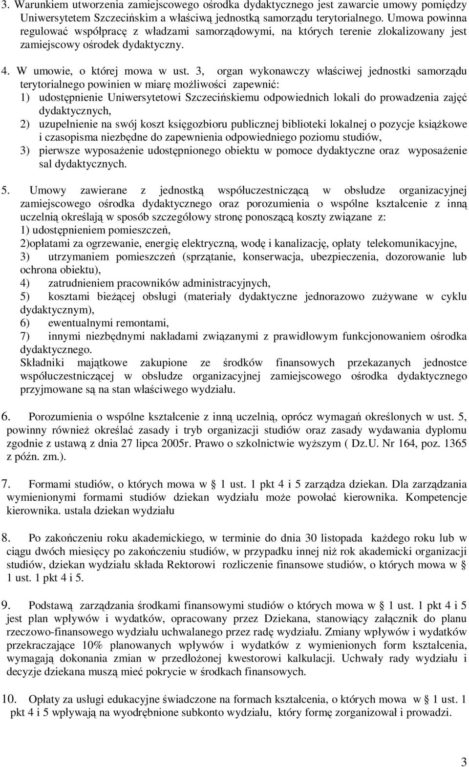 3, organ wykonawczy właściwej jednostki samorządu terytorialnego powinien w miarę możliwości zapewnić: 1) udostępnienie Uniwersytetowi Szczecińskiemu odpowiednich lokali do prowadzenia zajęć