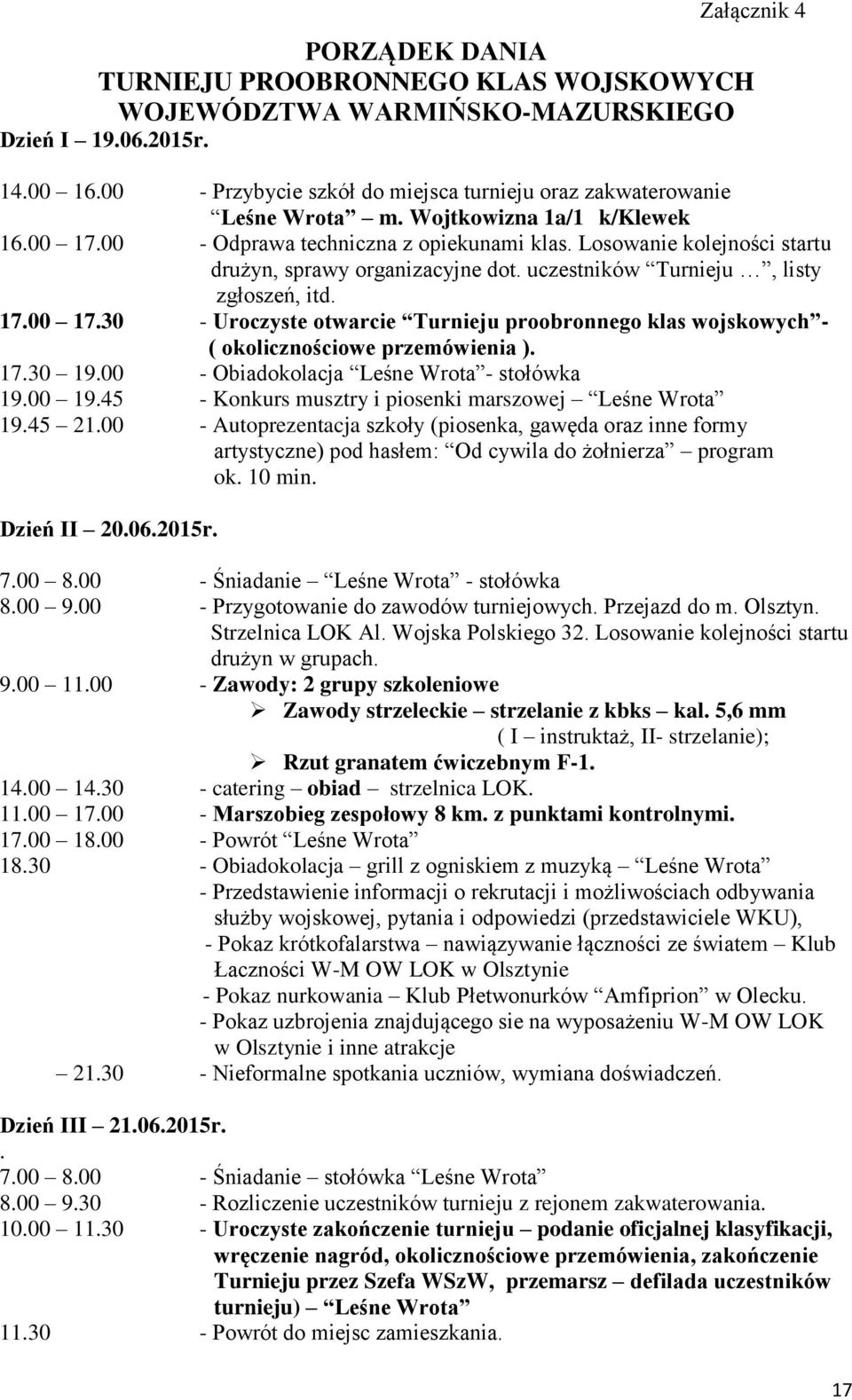 Losowanie kolejności startu drużyn, sprawy organizacyjne dot. uczestników Turnieju, listy zgłoszeń, itd. 17.00 17.