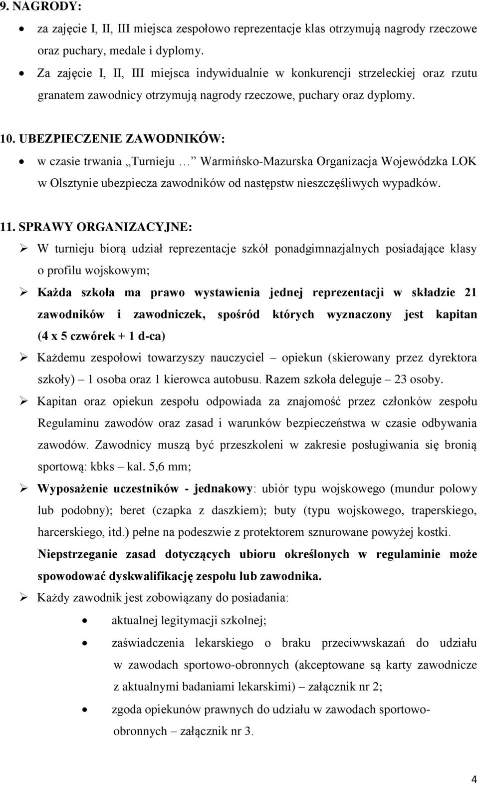 UBEZPIECZENIE ZAWODNIKÓW: w czasie trwania Turnieju Warmińsko-Mazurska Organizacja Wojewódzka LOK w Olsztynie ubezpiecza zawodników od następstw nieszczęśliwych wypadków. 11.