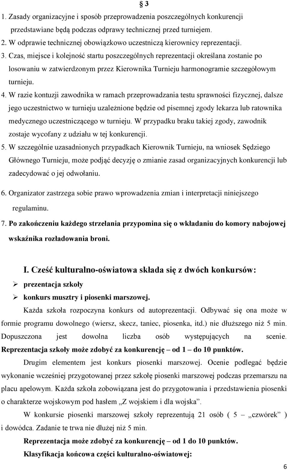 Czas, miejsce i kolejność startu poszczególnych reprezentacji określana zostanie po losowaniu w zatwierdzonym przez Kierownika Turnieju harmonogramie szczegółowym turnieju. 4.