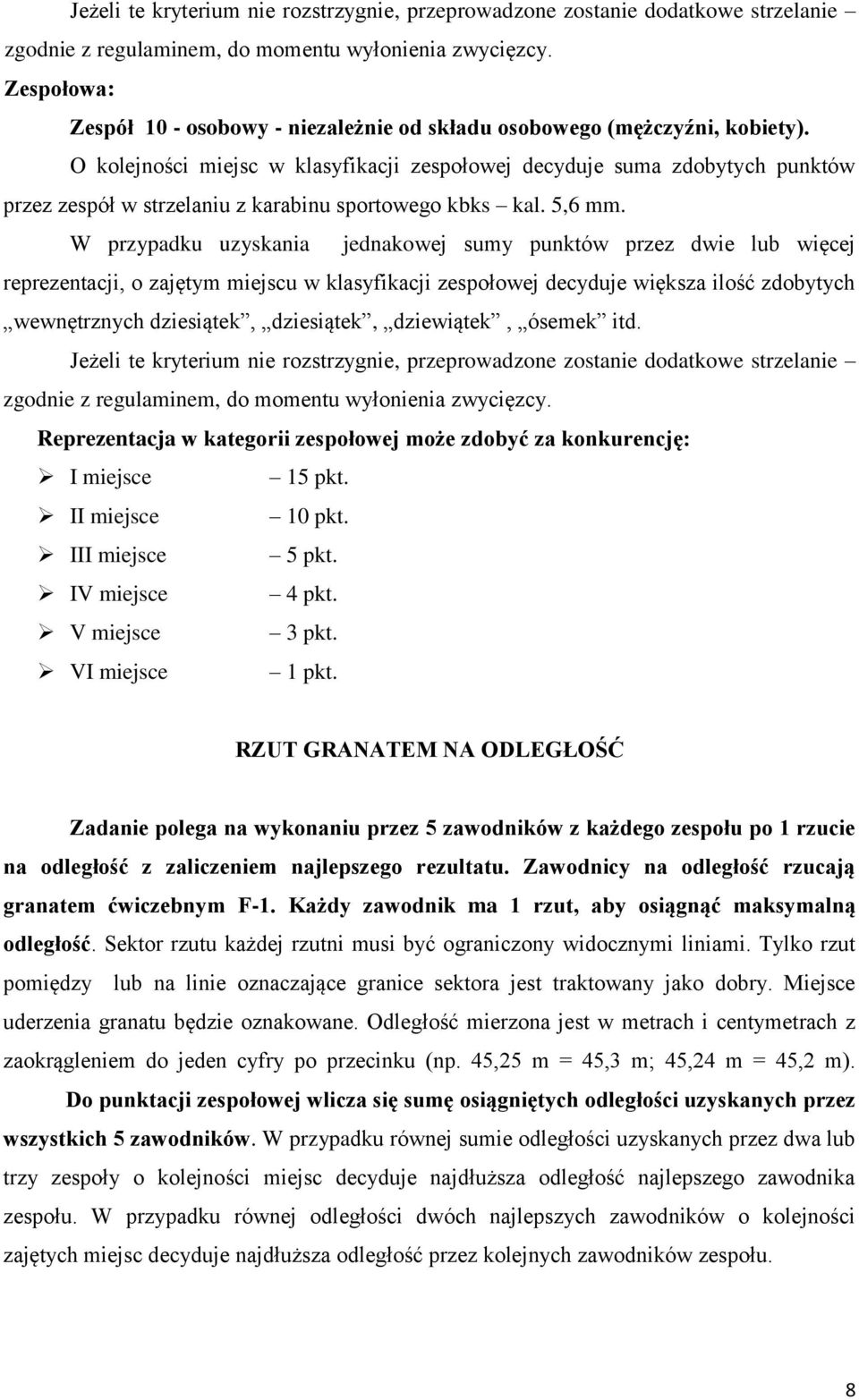 O kolejności miejsc w klasyfikacji zespołowej decyduje suma zdobytych punktów przez zespół w strzelaniu z karabinu sportowego kbks kal. 5,6 mm.