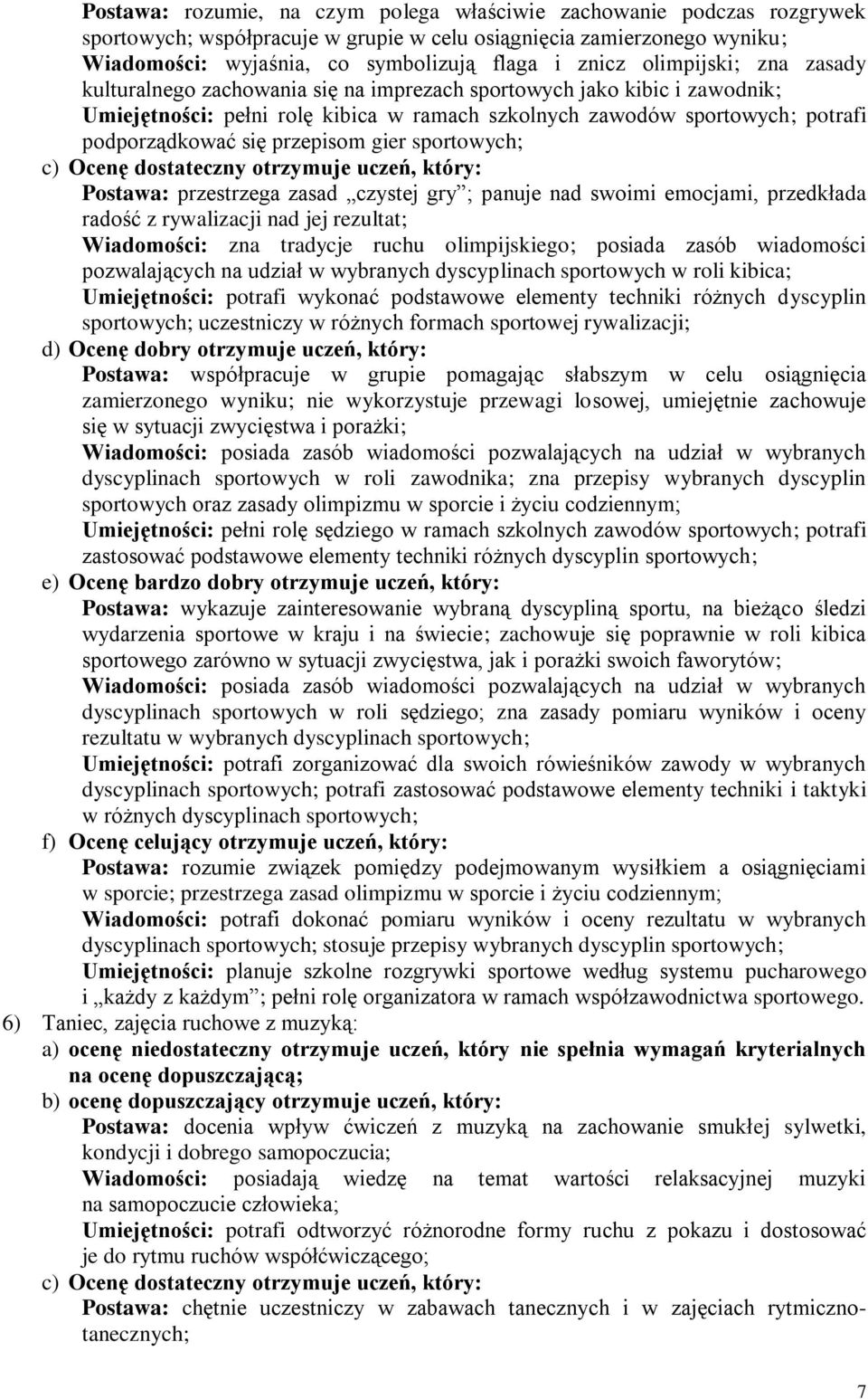 przepisom gier sportowych; Postawa: przestrzega zasad czystej gry ; panuje nad swoimi emocjami, przedkłada radość z rywalizacji nad jej rezultat; Wiadomości: zna tradycje ruchu olimpijskiego; posiada