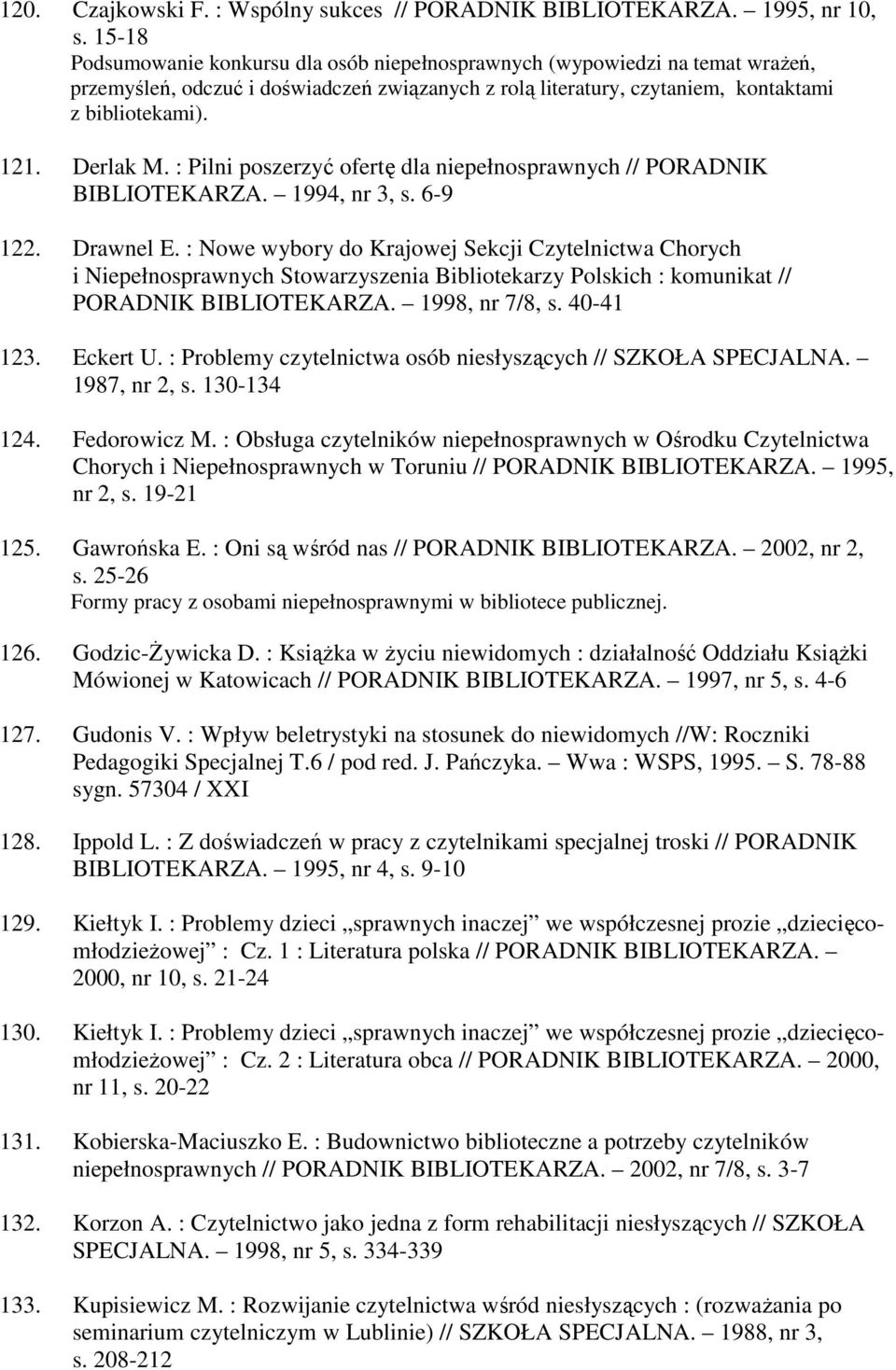 : Pilni poszerzyć ofertę dla niepełnosprawnych // PORADNIK BIBLIOTEKARZA. 1994, nr 3, s. 6-9 122. Drawnel E.