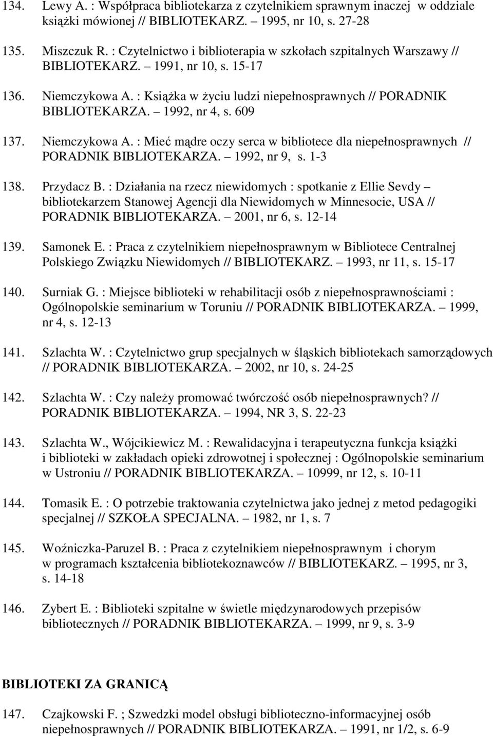 1992, nr 4, s. 609 137. Niemczykowa A. : Mieć mądre oczy serca w bibliotece dla niepełnosprawnych // PORADNIK BIBLIOTEKARZA. 1992, nr 9, s. 1-3 138. Przydacz B.
