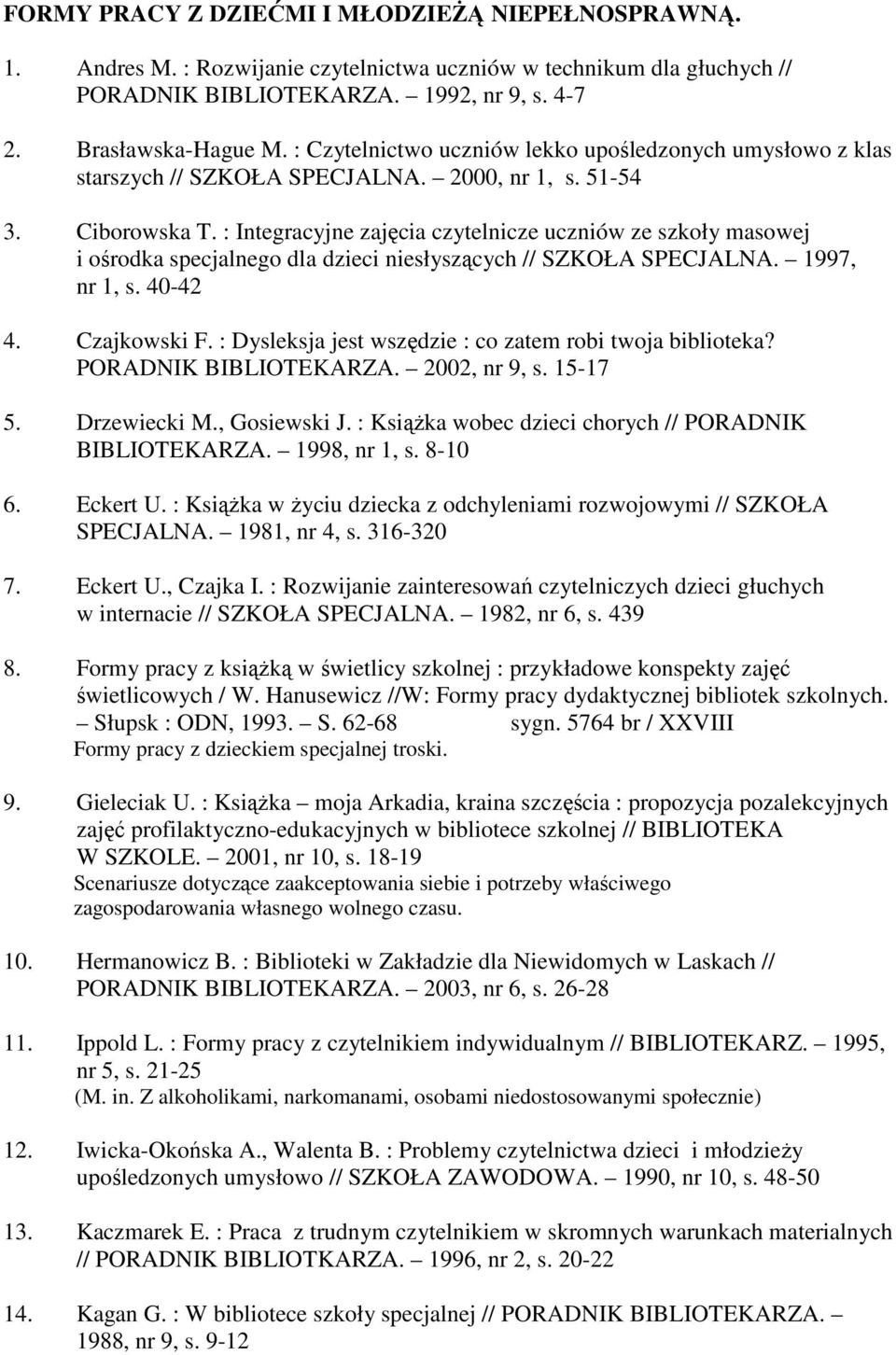 : Integracyjne zajęcia czytelnicze uczniów ze szkoły masowej i ośrodka specjalnego dla dzieci niesłyszących // SZKOŁA SPECJALNA. 1997, nr 1, s. 40-42 4. Czajkowski F.