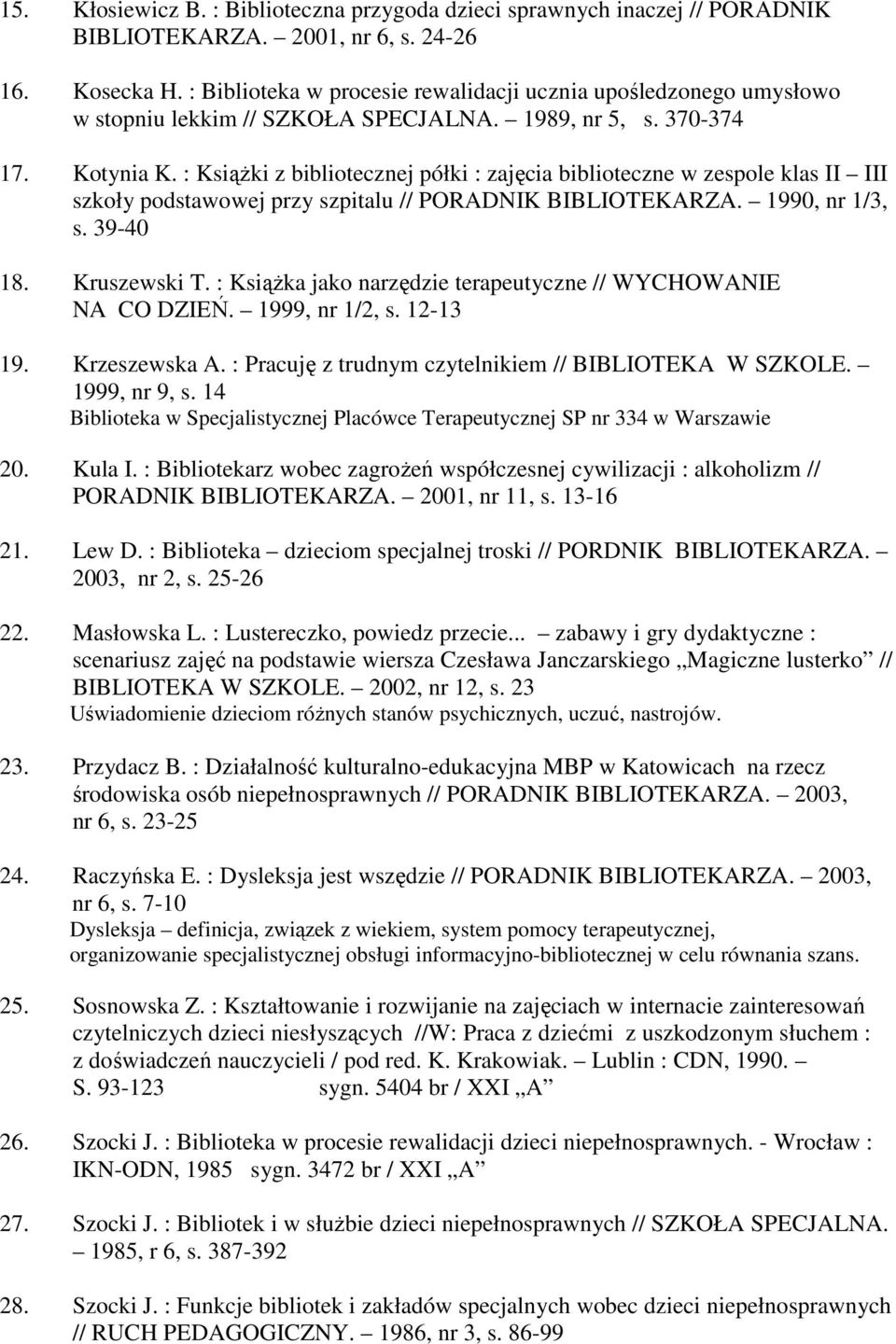 : KsiąŜki z bibliotecznej półki : zajęcia biblioteczne w zespole klas II III szkoły podstawowej przy szpitalu // PORADNIK BIBLIOTEKARZA. 1990, nr 1/3, s. 39-40 18. Kruszewski T.