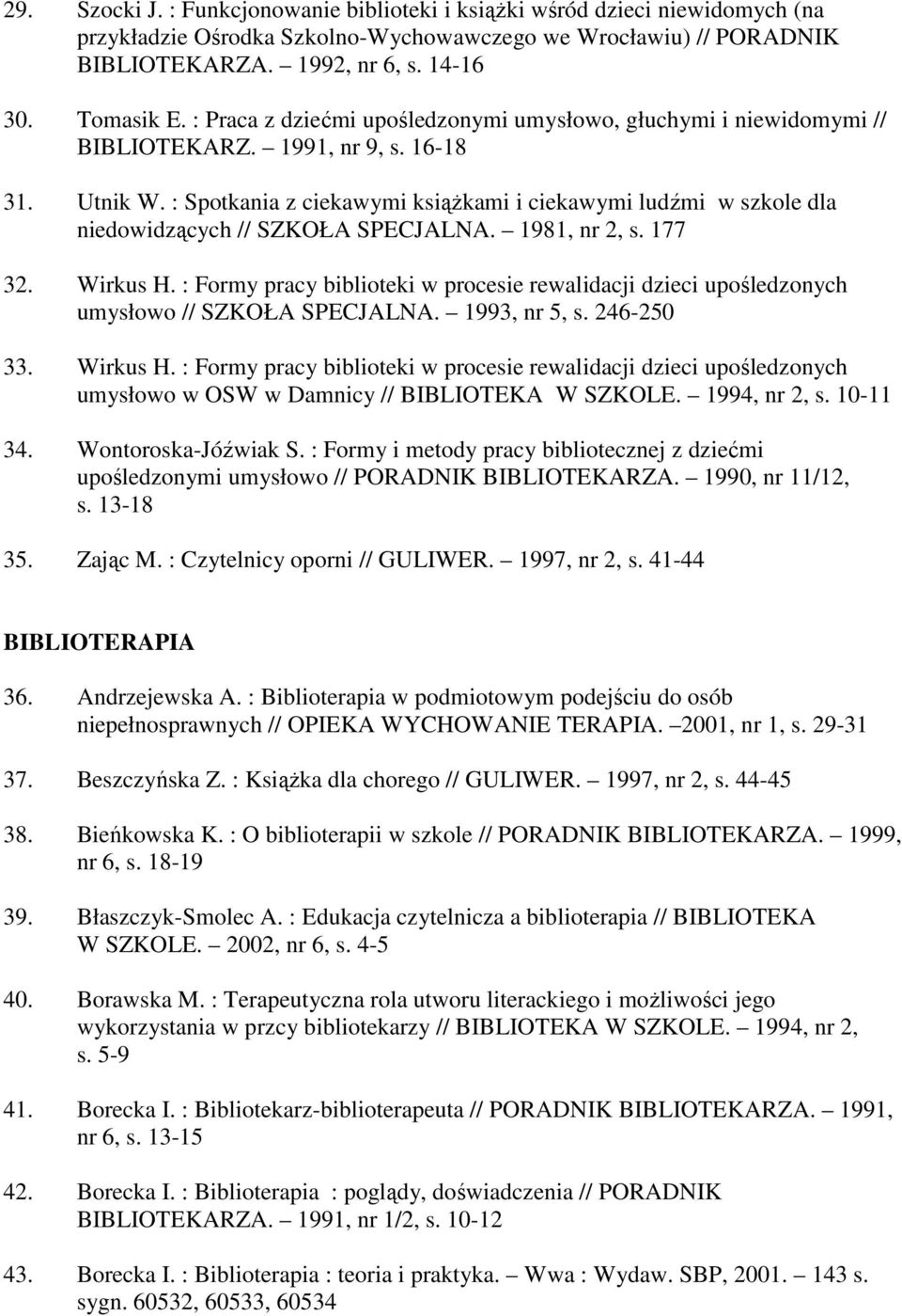 : Spotkania z ciekawymi ksiąŝkami i ciekawymi ludźmi w szkole dla niedowidzących // SZKOŁA SPECJALNA. 1981, nr 2, s. 177 32. Wirkus H.