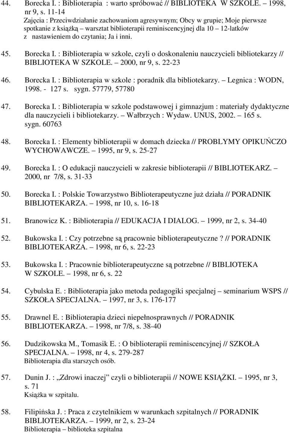 inni. 45. Borecka I. : Biblioterapia w szkole, czyli o doskonaleniu nauczycieli bibliotekarzy // BIBLIOTEKA W SZKOLE. 2000, nr 9, s. 22-23 46. Borecka I. : Biblioterapia w szkole : poradnik dla bibliotekarzy.