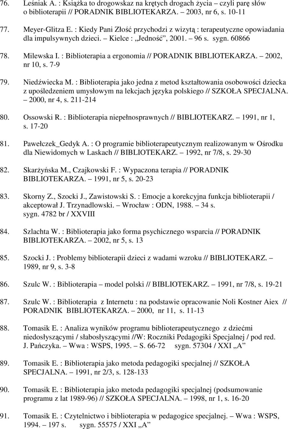 : Biblioterapia a ergonomia // PORADNIK BIBLIOTEKARZA. 2002, nr 10, s. 7-9 79. Niedźwiecka M.