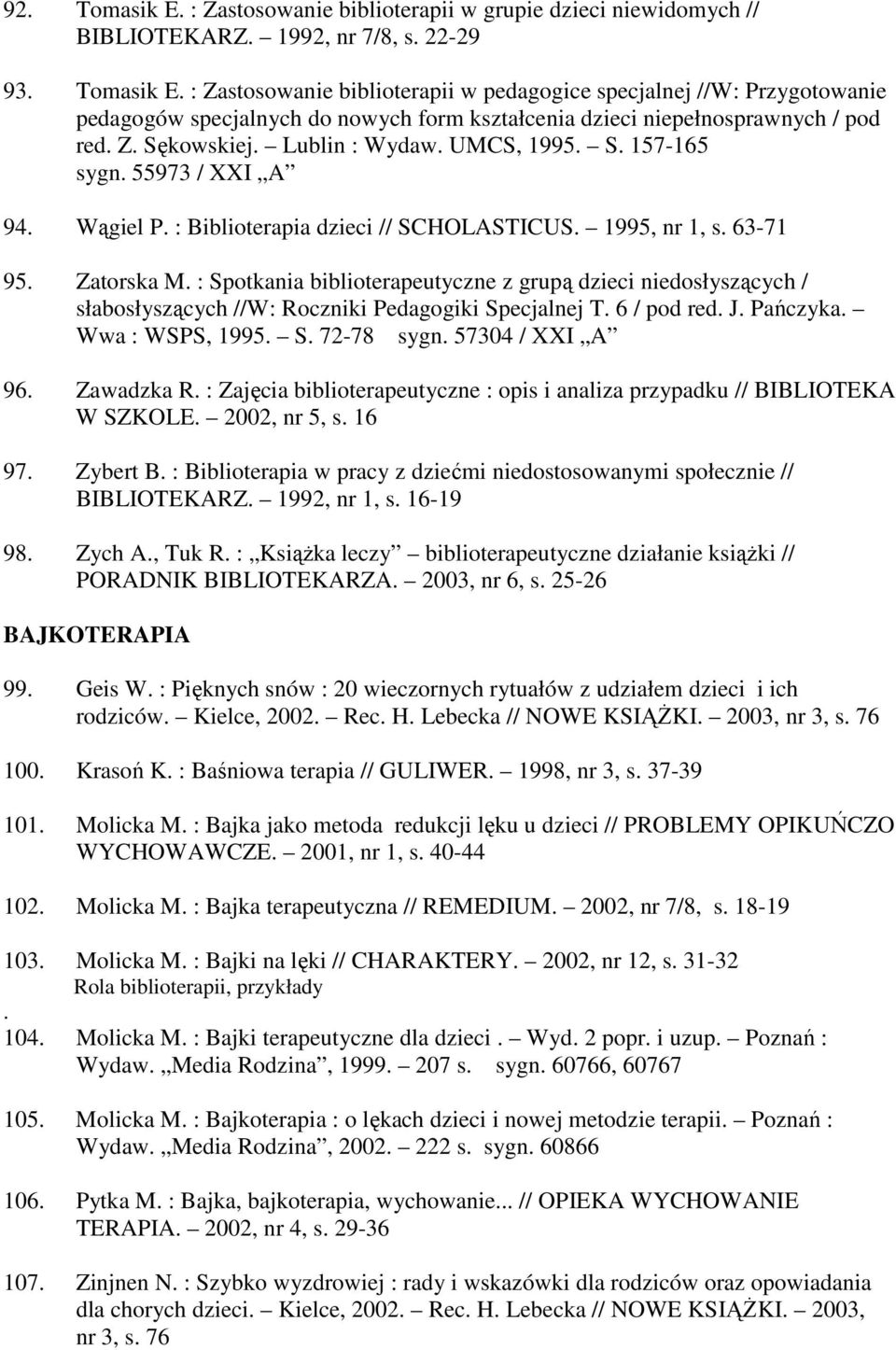 : Spotkania biblioterapeutyczne z grupą dzieci niedosłyszących / słabosłyszących //W: Roczniki Pedagogiki Specjalnej T. 6 / pod red. J. Pańczyka. Wwa : WSPS, 1995. S. 72-78 sygn. 57304 / XXI A 96.