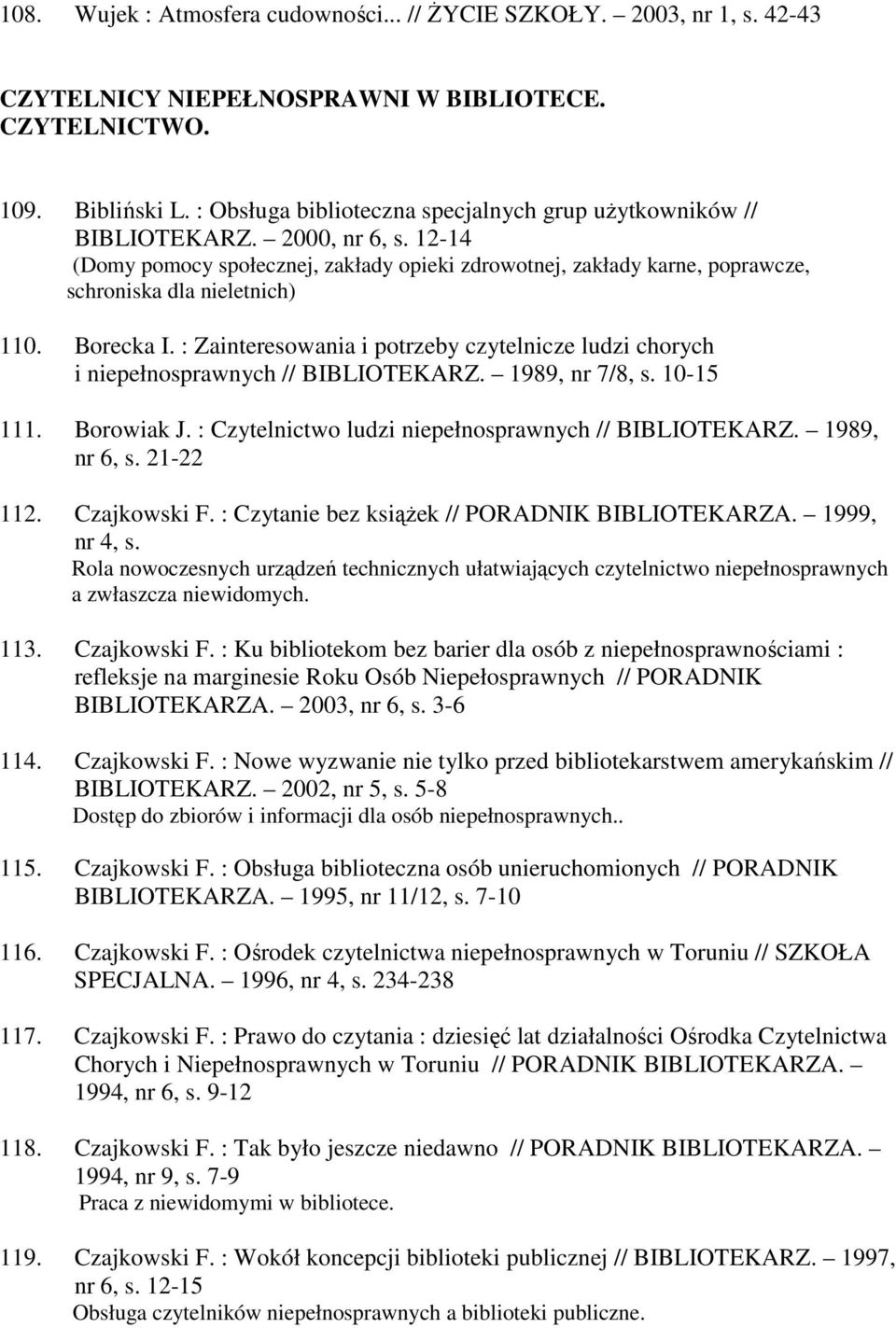 Borecka I. : Zainteresowania i potrzeby czytelnicze ludzi chorych i niepełnosprawnych // BIBLIOTEKARZ. 1989, nr 7/8, s. 10-15 111. Borowiak J. : Czytelnictwo ludzi niepełnosprawnych // BIBLIOTEKARZ.