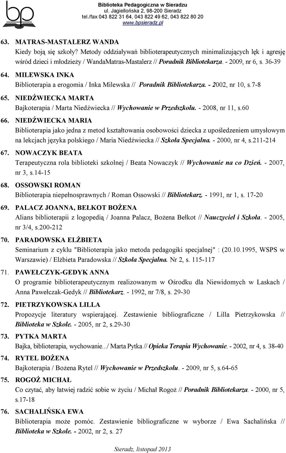 NIEDŹWIECKA MARTA Bajkoterapia / Marta Niedźwiecka // Wychowanie w Przedszkolu. - 2008, nr 11, s.60 66.