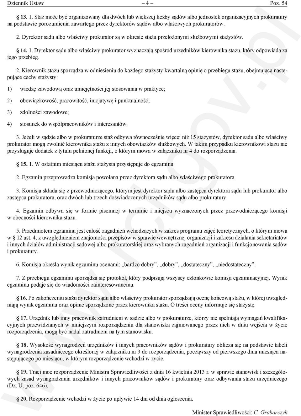 2. Dyrektor sądu albo właściwy prokurator są w okresie stażu przełożonymi służbowymi stażystów. 14