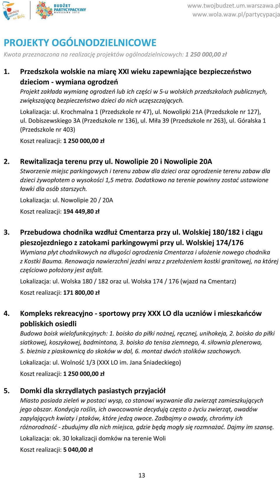 bezpieczeństwo dzieci do nich uczęszczających. Lokalizacja: ul. Krochmalna 1 (Przedszkole nr 47), ul. Nowolipki 21A (Przedszkole nr 127), ul. Dobiszewskiego 3A (Przedszkole nr 136), ul.