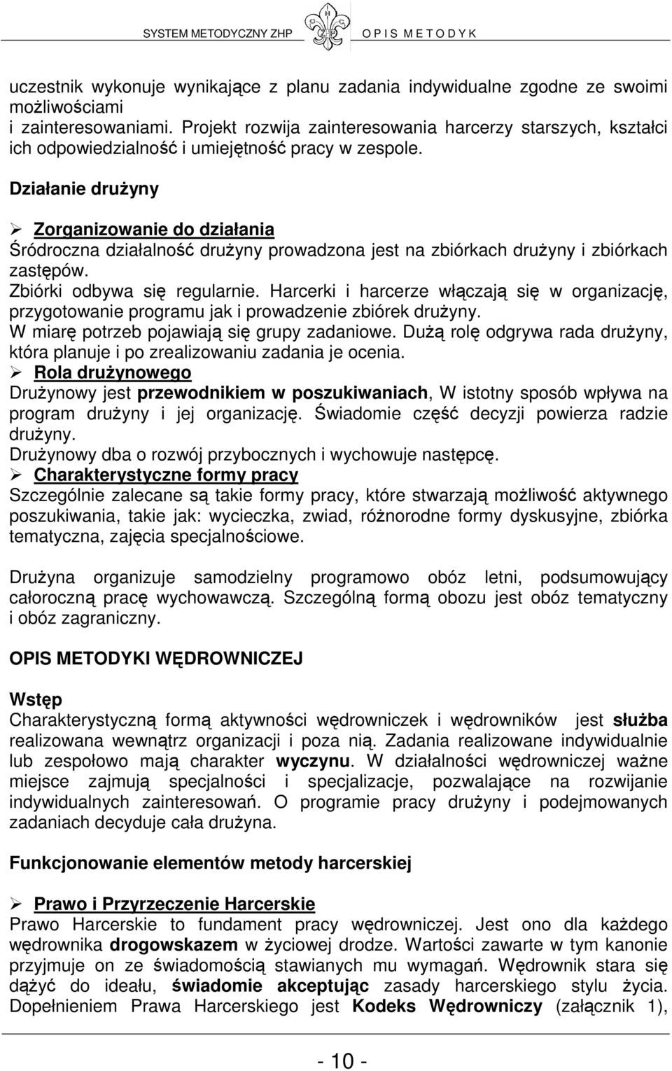 Działanie druŝyny Zorganizowanie do działania Śródroczna działalność druŝyny prowadzona jest na zbiórkach druŝyny i zbiórkach zastępów. Zbiórki odbywa się regularnie.