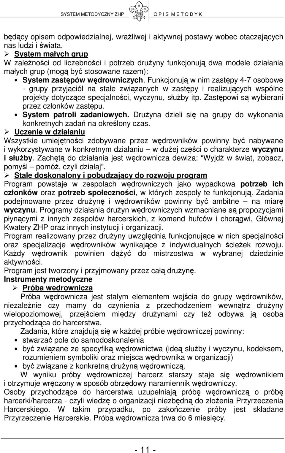 Funkcjonują w nim zastępy 4-7 osobowe - grupy przyjaciół na stałe związanych w zastępy i realizujących wspólne projekty dotyczące specjalności, wyczynu, słuŝby itp.