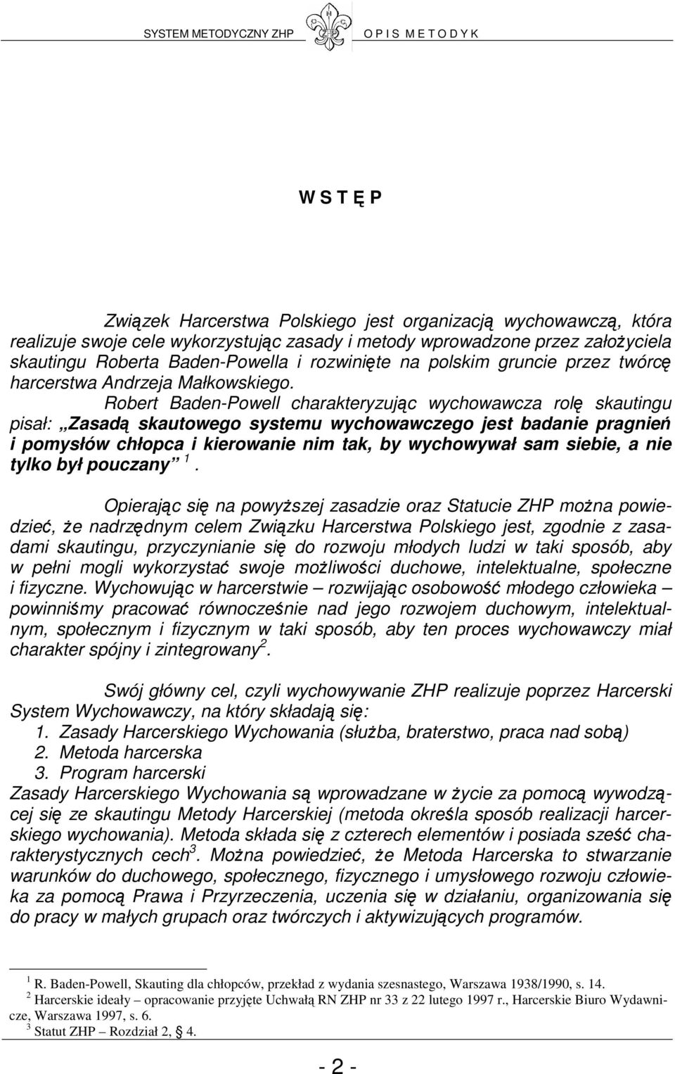Robert Baden-Powell charakteryzując wychowawcza rolę skautingu pisał: Zasadą skautowego systemu wychowawczego jest badanie pragnień i pomysłów chłopca i kierowanie nim tak, by wychowywał sam siebie,