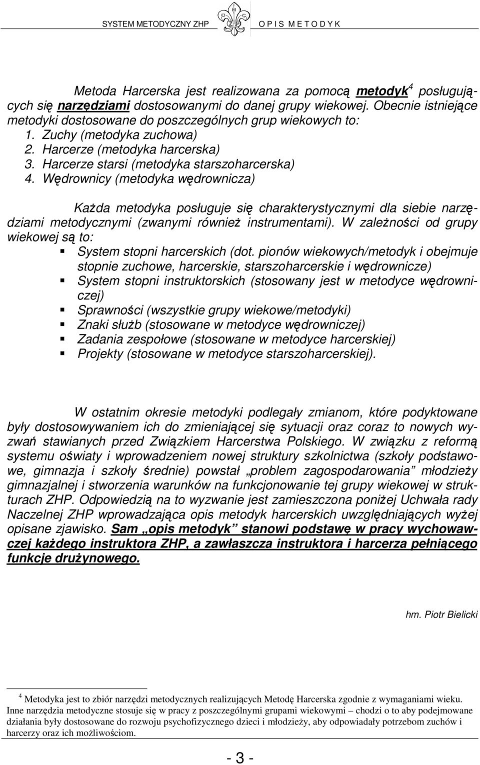 Wędrownicy (metodyka wędrownicza) KaŜda metodyka posługuje się charakterystycznymi dla siebie narzędziami metodycznymi (zwanymi równieŝ instrumentami).