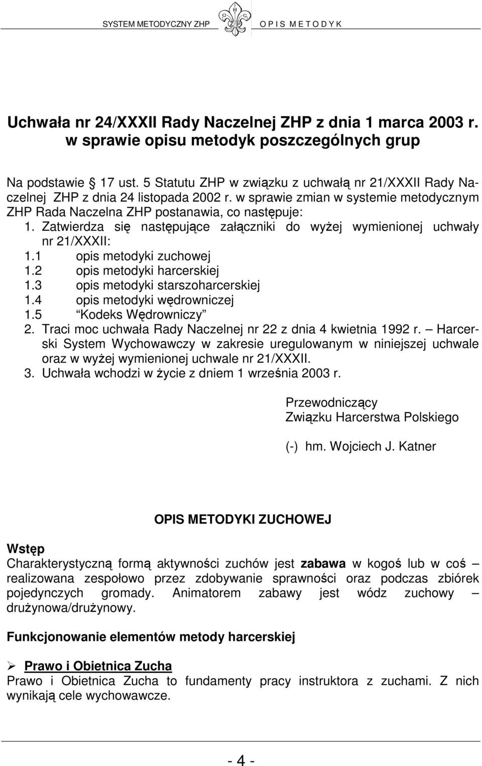 Zatwierdza się następujące załączniki do wyŝej wymienionej uchwały nr 21/XXXII: 1.1 opis metodyki zuchowej 1.2 opis metodyki harcerskiej 1.3 opis metodyki starszoharcerskiej 1.