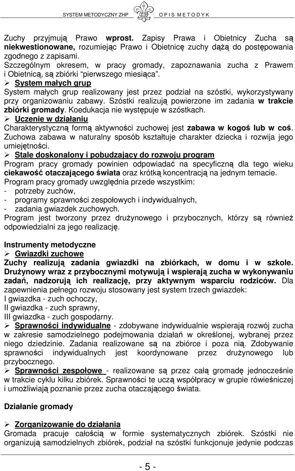 System małych grup System małych grup realizowany jest przez podział na szóstki, wykorzystywany przy organizowaniu zabawy. Szóstki realizują powierzone im zadania w trakcie zbiórki gromady.