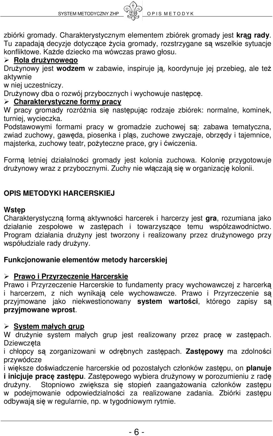 DruŜynowy dba o rozwój przybocznych i wychowuje następcę. Charakterystyczne formy pracy W pracy gromady rozróŝnia się następując rodzaje zbiórek: normalne, kominek, turniej, wycieczka.
