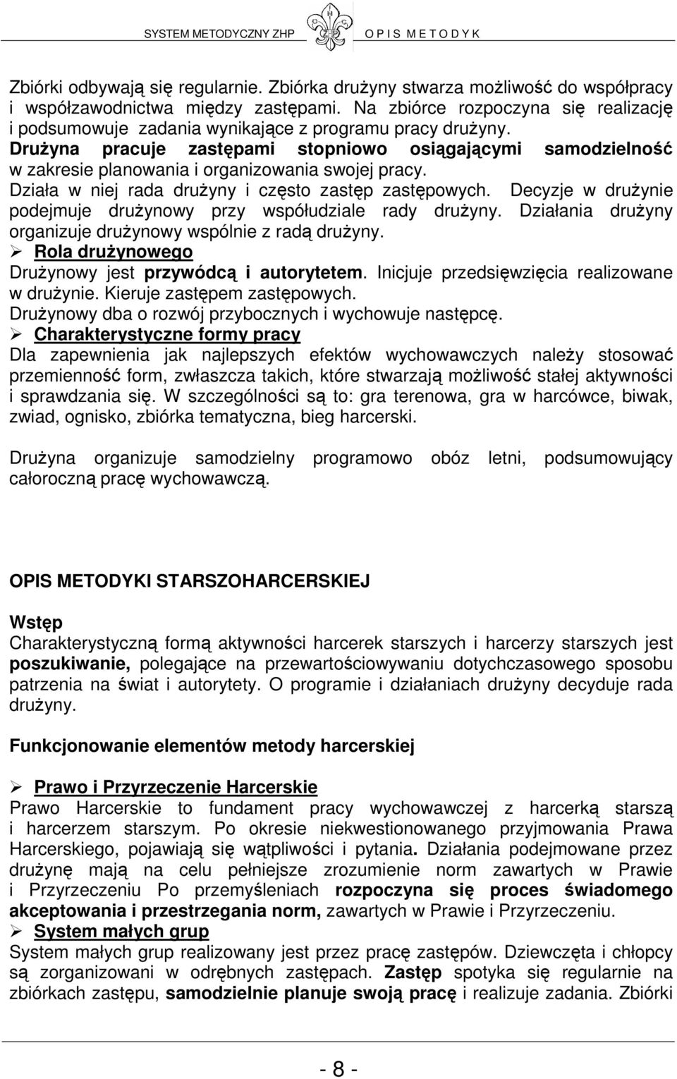 DruŜyna pracuje zastępami stopniowo osiągającymi samodzielność w zakresie planowania i organizowania swojej pracy. Działa w niej rada druŝyny i często zastęp zastępowych.