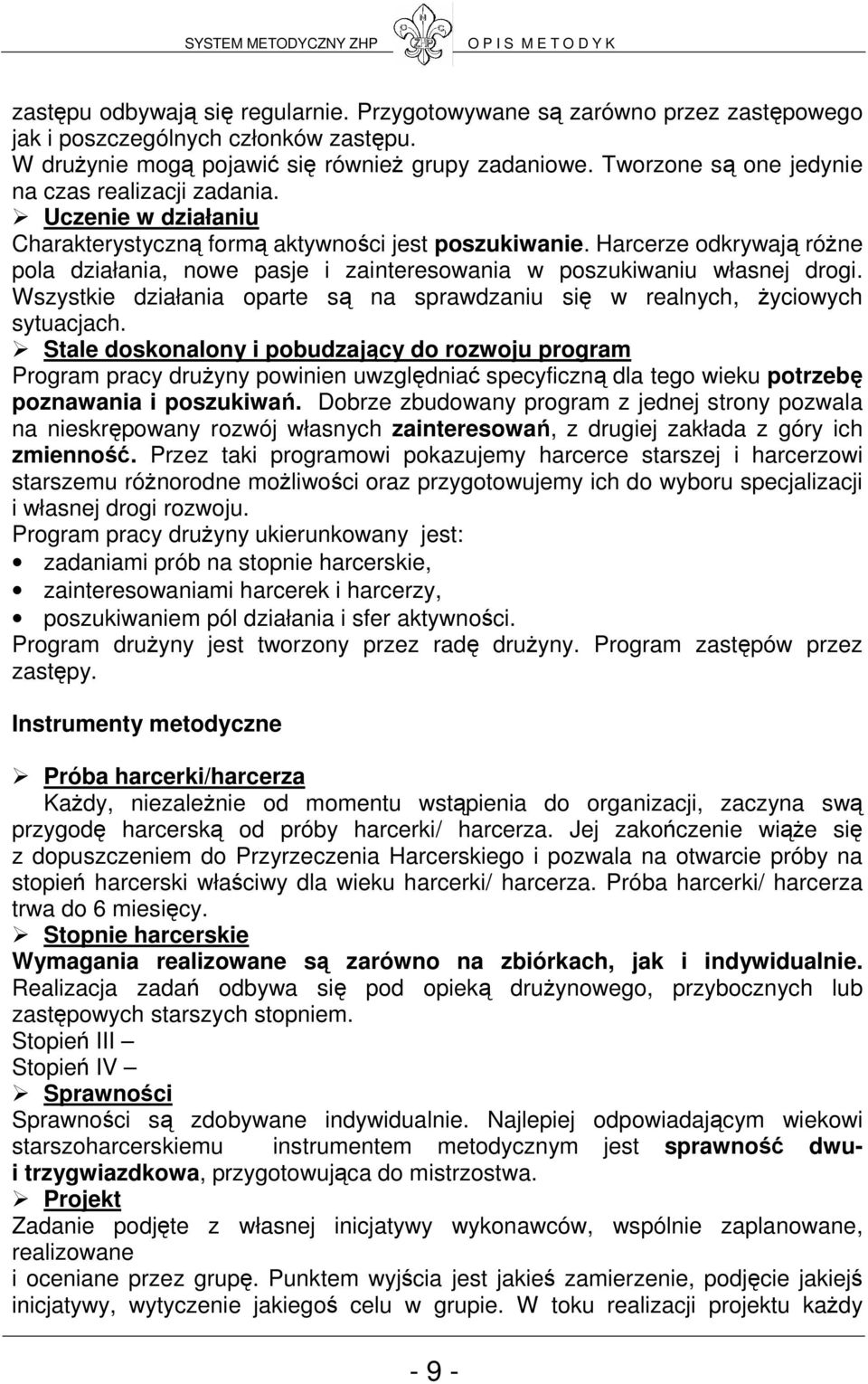 Harcerze odkrywają róŝne pola działania, nowe pasje i zainteresowania w poszukiwaniu własnej drogi. Wszystkie działania oparte są na sprawdzaniu się w realnych, Ŝyciowych sytuacjach.