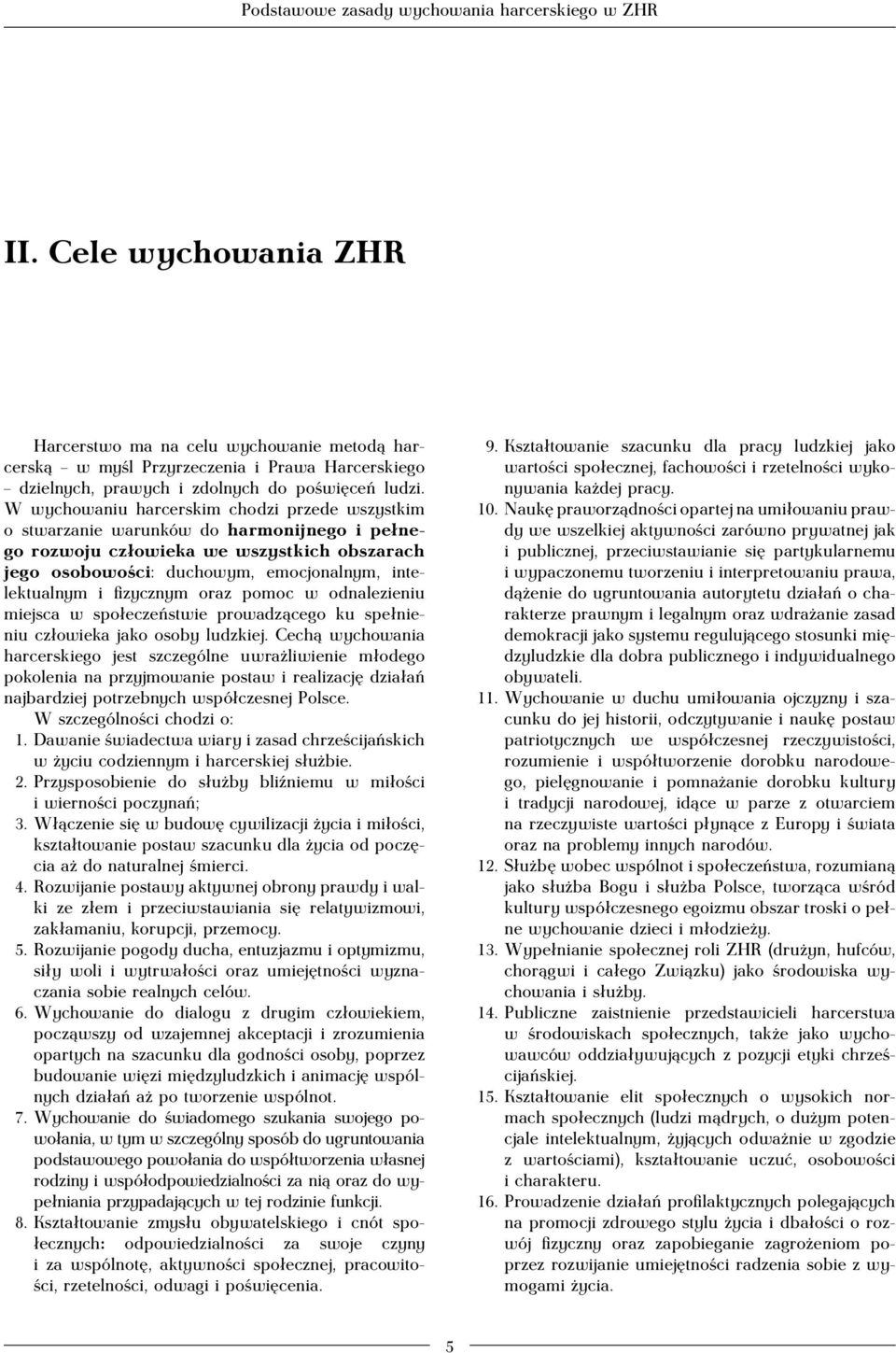 fizycznym oraz pomoc w odnalezieniu miejsca w społeczeństwie prowadzącego ku spełnieniu człowieka jako osoby ludzkiej.