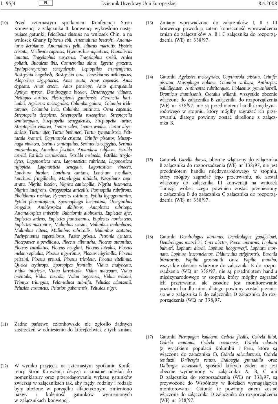 2008 (10) Przed czternastym spotkaniem Konferencji Stron Konwencji z załącznika III konwencji wykreślono następujące gatunki: Pelodiscus sinensis na wniosek Chin, a na wniosek Ghany Epixerus ebii,