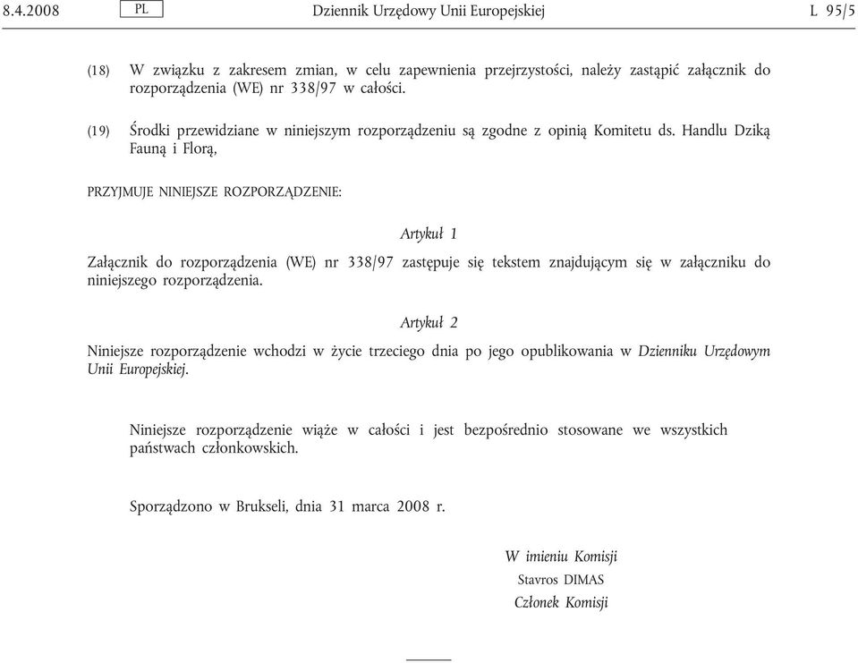Handlu Dziką Fauną i Florą, PRZYJMUJE NINIEJSZE ROZPORZĄDZENIE: Artykuł 1 Załącznik do rozporządzenia (WE) nr 338/97 zastępuje się tekstem znajdującym się w załączniku do niniejszego rozporządzenia.