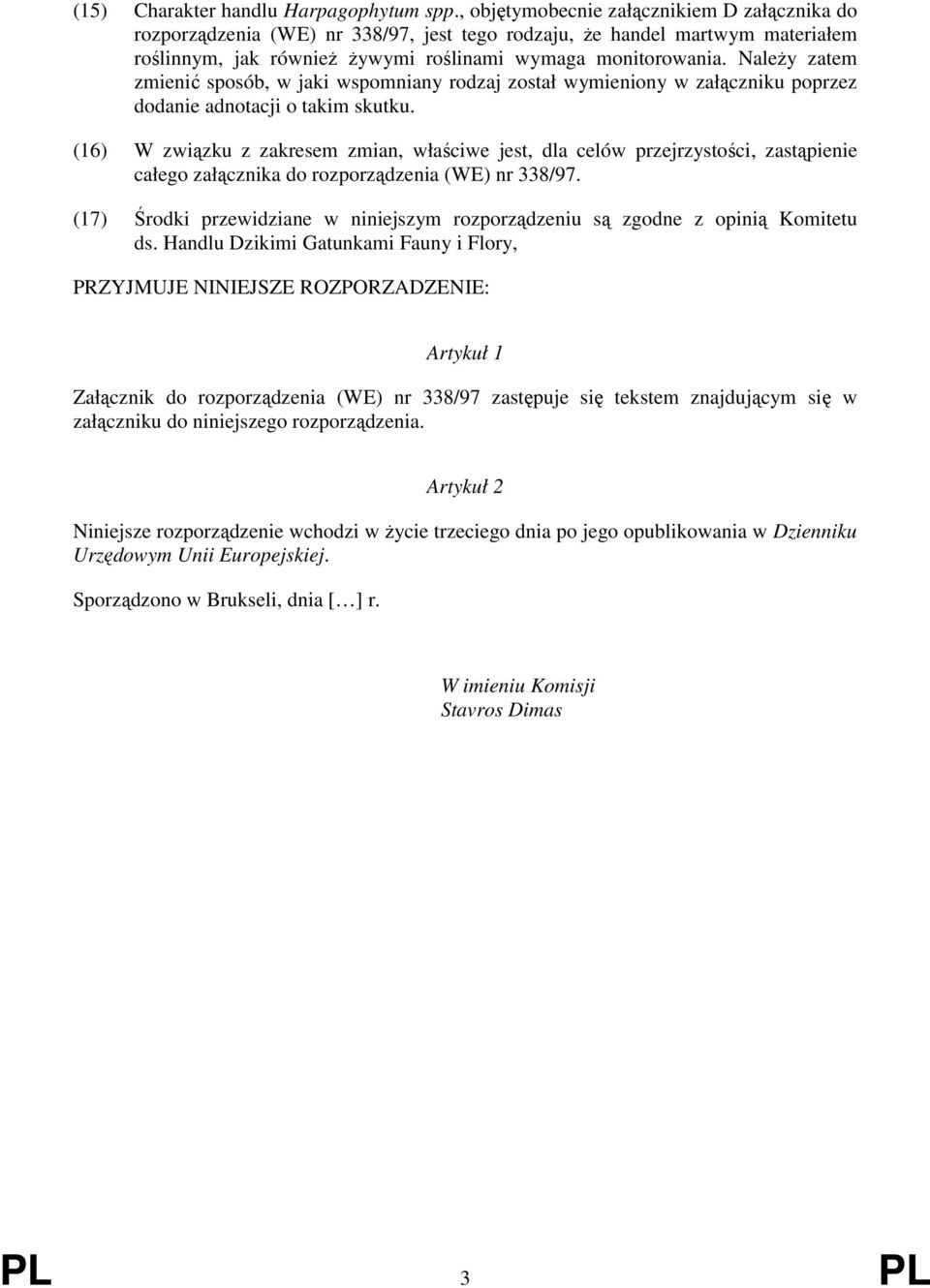 Należy zatem zmienić sposób, w jaki wspomniany rodzaj został wymieniony w załączniku poprzez dodanie adnotacji o takim skutku.