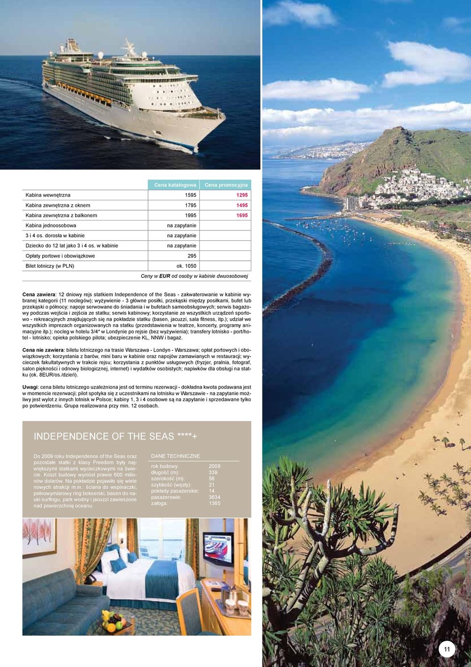 1050 Ceny w EUR od osoby w kabinie dwuosobowej Cena zawiera: 12 dniowy rejs statkiem Independence of the Seas - zakwaterowanie w kabinie wybranej kategorii (11 noclegów); wyżywienie - 3 główne