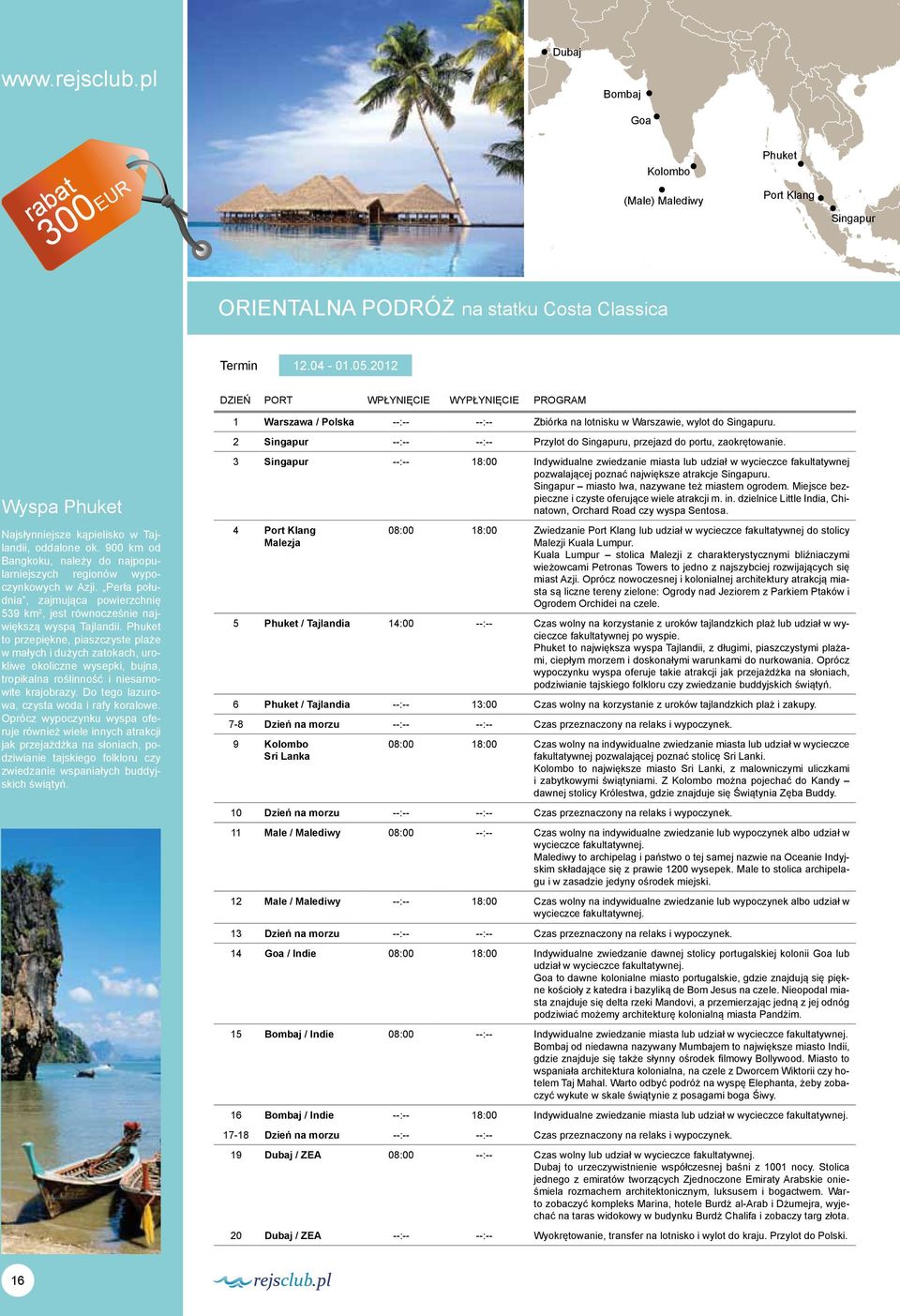 2 Singapur --:-- --:-- Przylot do Singapuru, przejazd do portu, zaokrętowanie. Wyspa Phuket Najsłynniejsze kąpielisko w Tajlandii, oddalone ok.