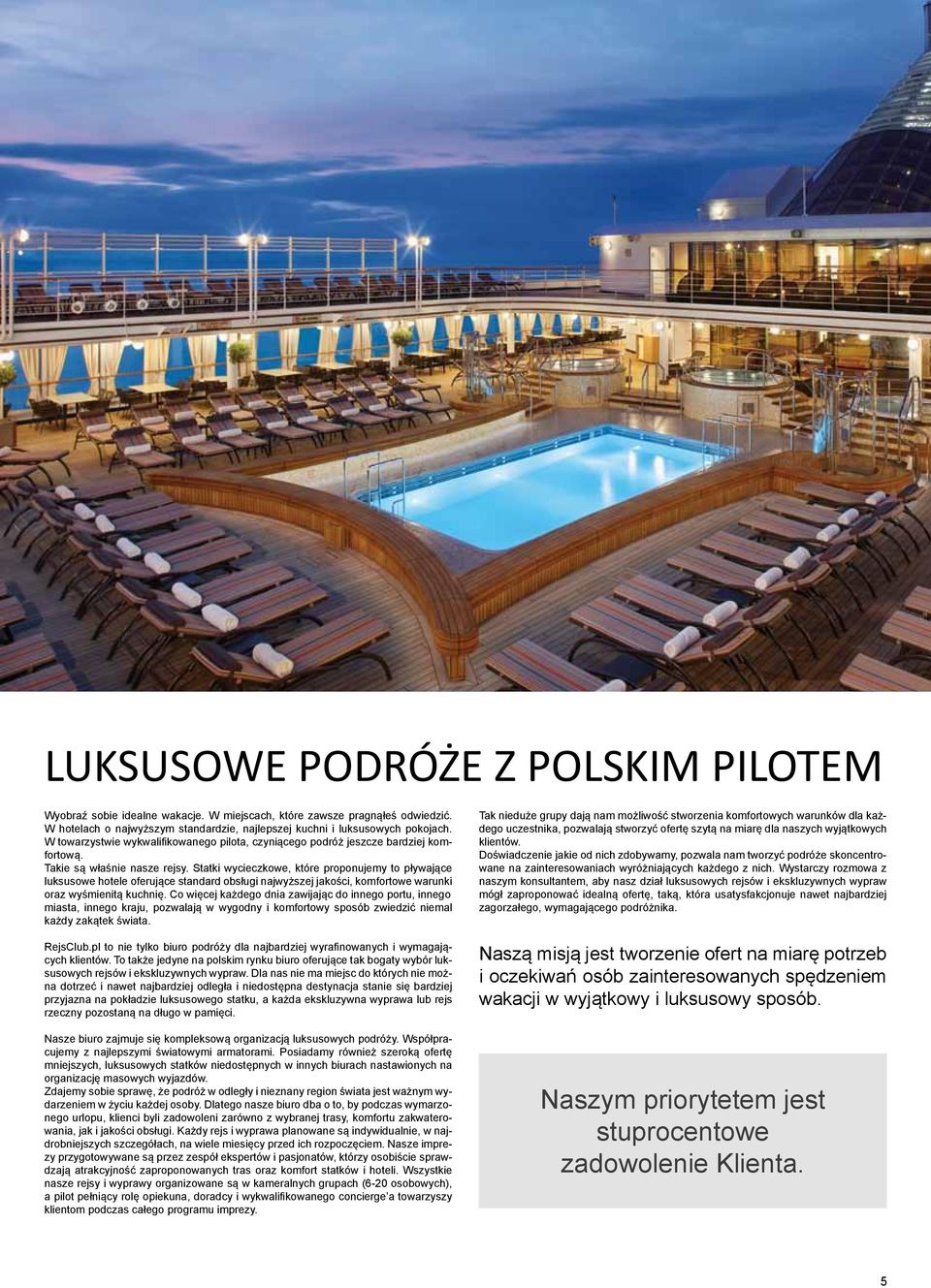 Statki wycieczkowe, które proponujemy to pływające luksusowe hotele oferujące standard obsługi najwyższej jakości, komfortowe warunki oraz wyśmienitą kuchnię.