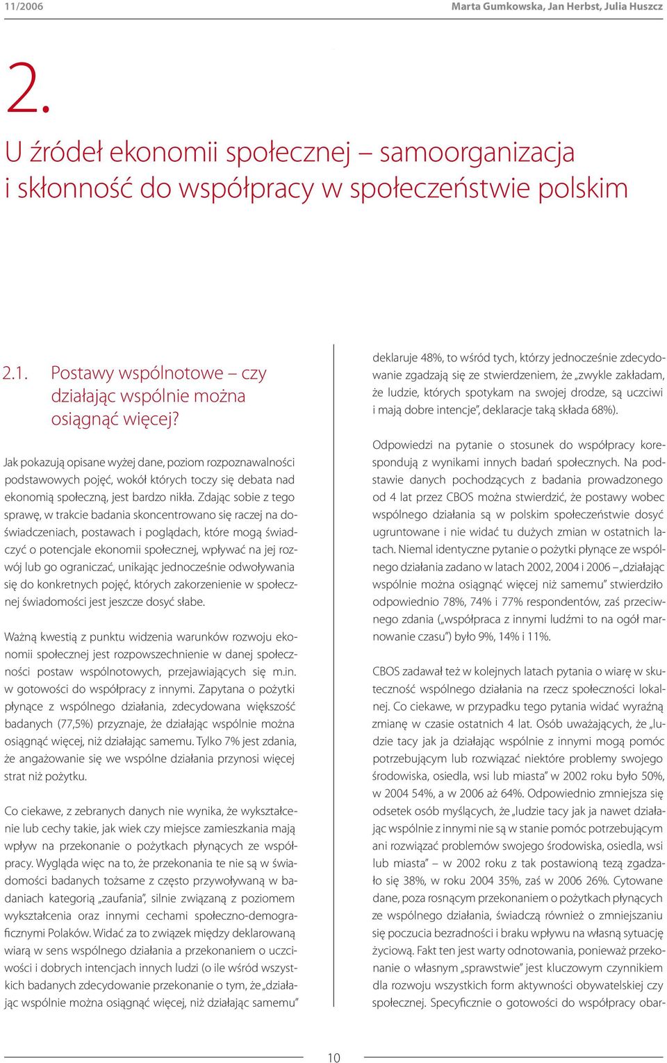 Zdając sobie z tego sprawę, w trakcie badania skoncentrowano się raczej na doświadczeniach, postawach i poglądach, które mogą świadczyć o potencjale ekonomii społecznej, wpływać na jej rozwój lub go
