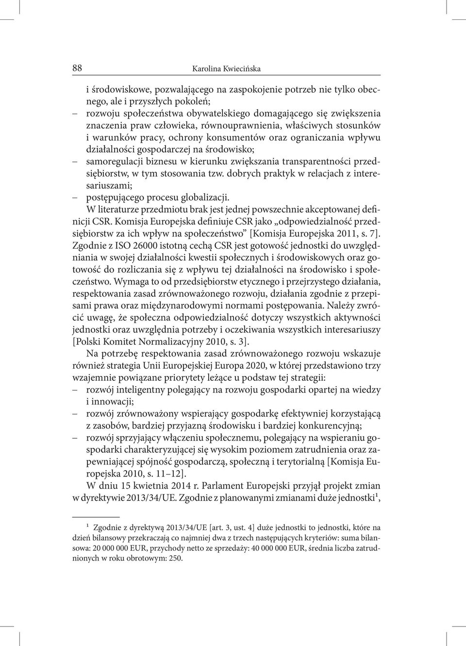 transparentności przedsiębiorstw, w tym stosowania tzw. dobrych praktyk w relacjach z interesariuszami; postępującego procesu globalizacji.