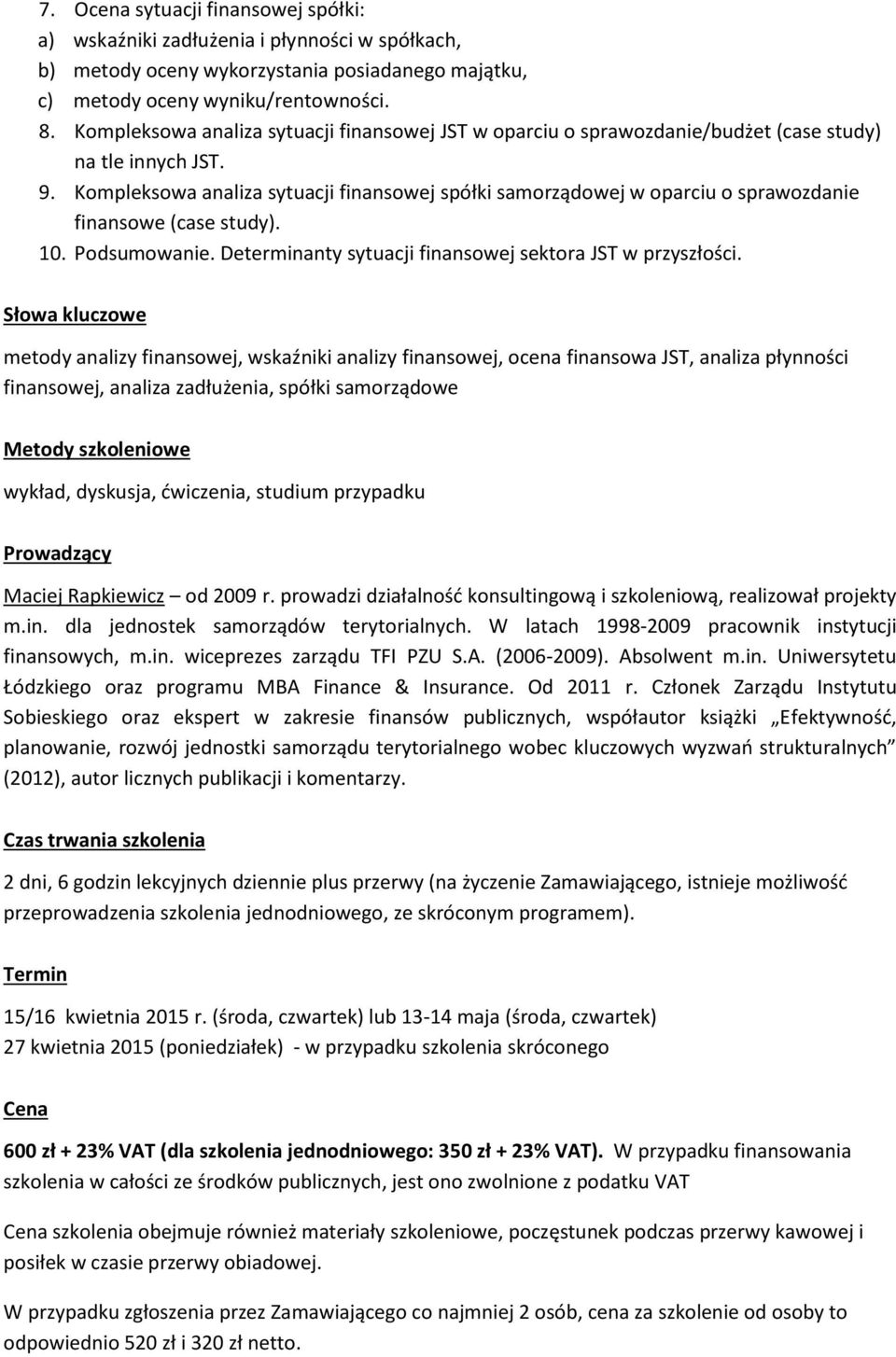 Kompleksowa analiza sytuacji finansowej spółki samorządowej w oparciu o sprawozdanie finansowe (case study). 10. Podsumowanie. Determinanty sytuacji finansowej sektora JST w przyszłości.