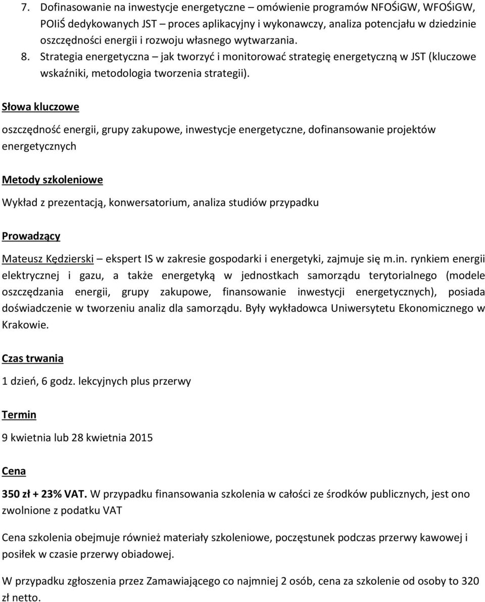 Słowa kluczowe oszczędność energii, grupy zakupowe, inwestycje energetyczne, dofinansowanie projektów energetycznych Metody szkoleniowe Wykład z prezentacją, konwersatorium, analiza studiów przypadku