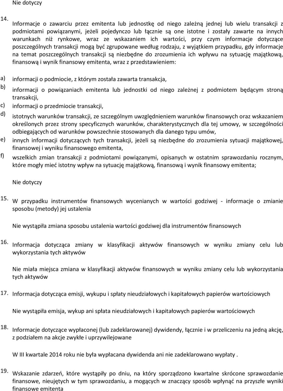 poszczególnych transakcji są niezbędne do zrozumienia ich wpływu na sytuację majątkową, finansową i wynik finansowy emitenta, wraz z przedstawieniem: a) informacji o podmiocie, z którym została