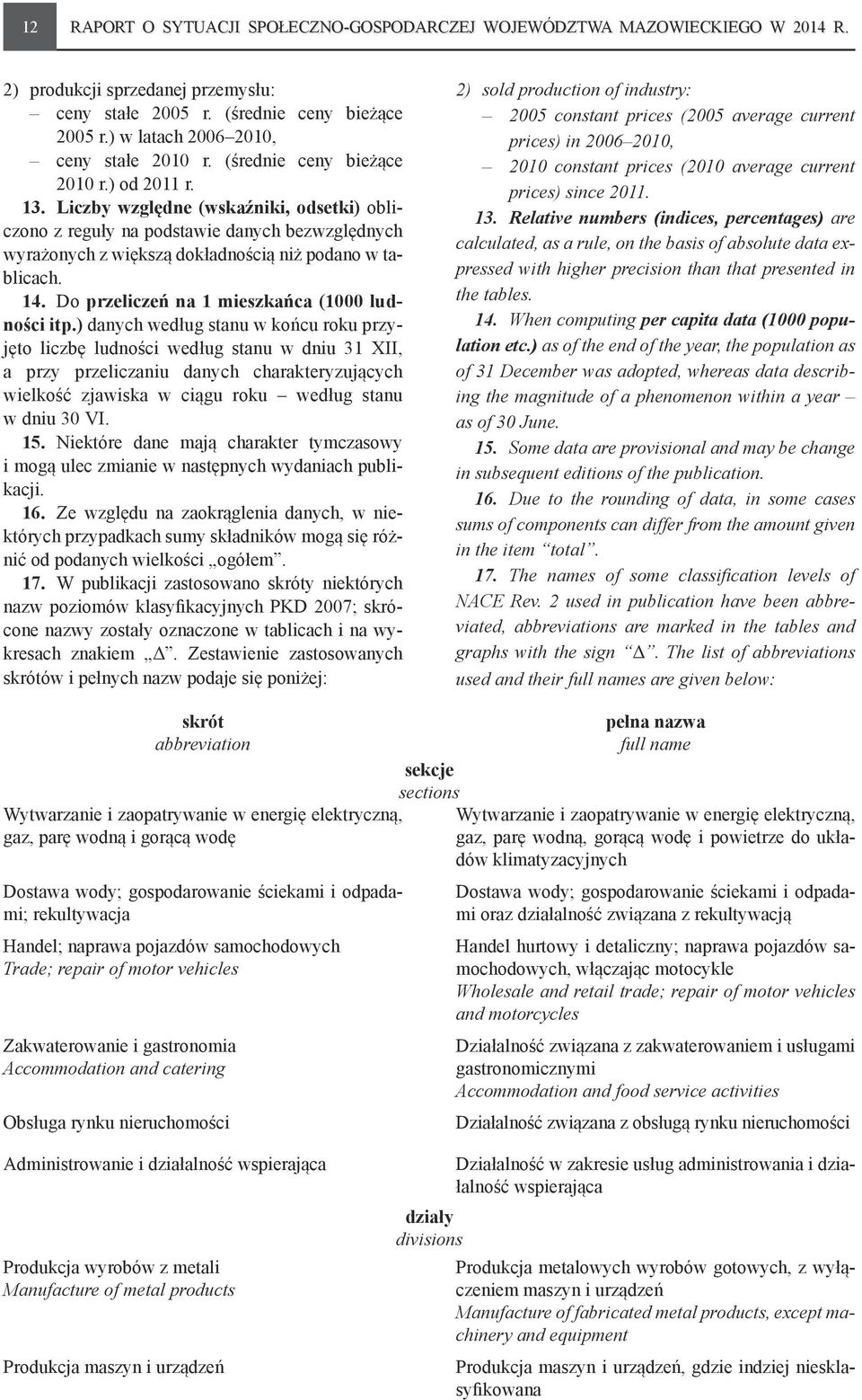 Liczby względne (wskaźniki, odsetki) obliczono z reguły na podstawie danych bezwzględnych wyrażonych z większą dokładnością niż podano w tablicach. 14.