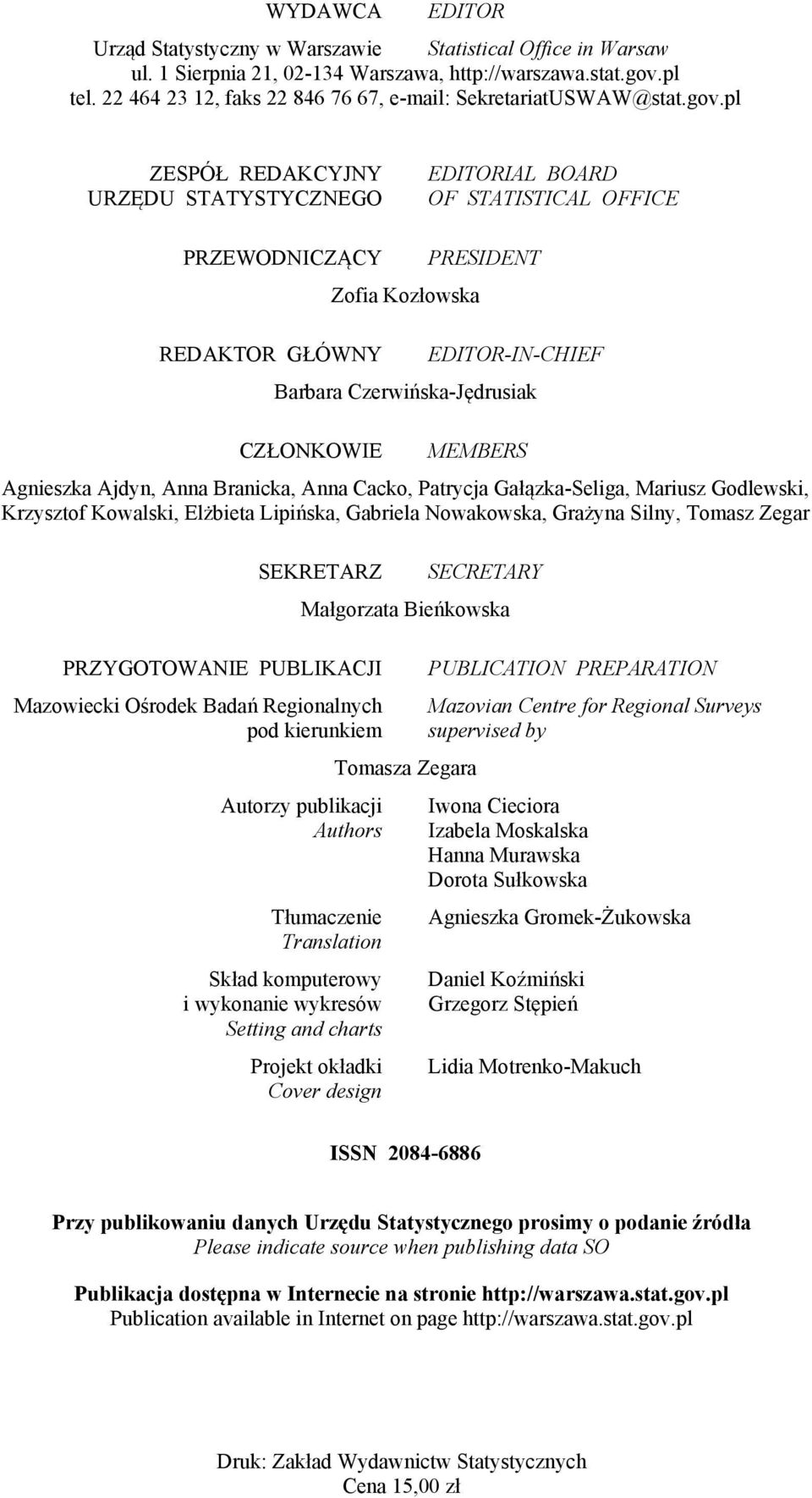 pl ZESPÓŁ REDAKCYJNY URZĘDU STATYSTYCZNEGO EDITORIAL BOARD OF STATISTICAL OFFICE PRZEWODNICZĄCY REDAKTOR GŁÓWNY Zofia Kozłowska PRESIDENT EDITOR-IN-CHIEF Barbara Czerwińska-Jędrusiak CZŁONKOWIE