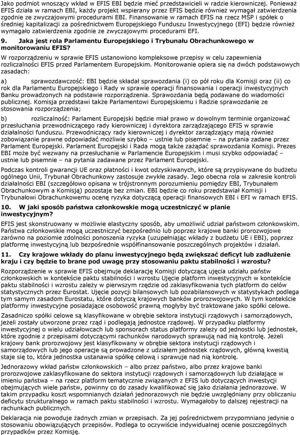 Finansowanie w ramach EFIS na rzecz MŚP i spółek o średniej kapitalizacji za pośrednictwem Europejskiego Funduszu Inwestycyjnego (EFI) będzie również wymagało zatwierdzenia zgodnie ze zwyczajowymi