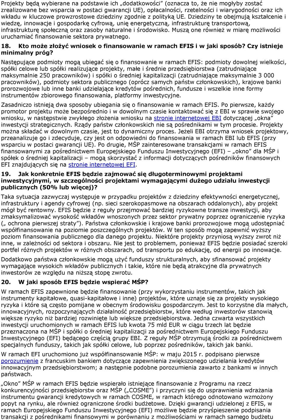 Dziedziny te obejmują kształcenie i wiedzę, innowacje i gospodarkę cyfrową, unię energetyczną, infrastrukturę transportową, infrastrukturę społeczną oraz zasoby naturalne i środowisko.