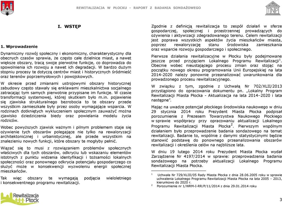 do spowolnienia ich rozwoju a nawet ich degradacji. W bardzo dużym stopniu procesy te dotyczą centrów miast i historycznych śródmieść oraz terenów poprzemysłowych i powojskowych.