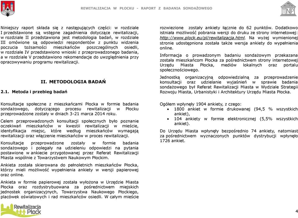 przedstawiono rekomendacje do uwzględnienia przy opracowywaniu programu rewitalizacji. 2.1. Metoda i przebieg badań II. METODOLOGIA BADAŃ rozwiezione zostały ankiety łącznie do 62 punktów.