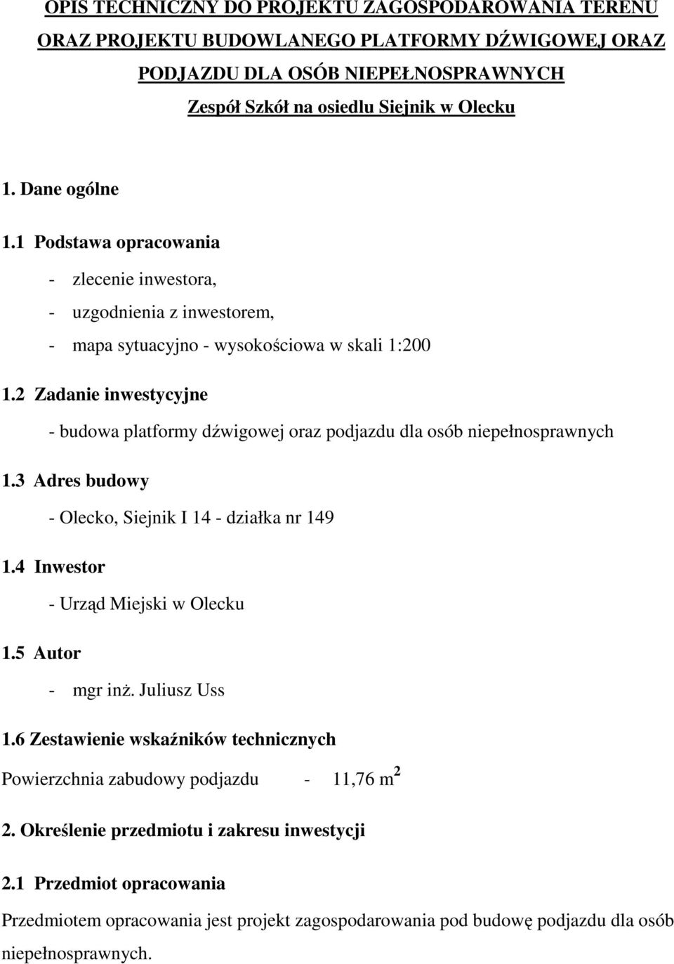 2 Zadanie inwestycyjne - budowa platformy dźwigowej oraz podjazdu dla osób niepełnosprawnych 1.3 Adres budowy - Olecko, Siejnik I 14 - działka nr 149 1.4 Inwestor - Urząd Miejski w Olecku 1.