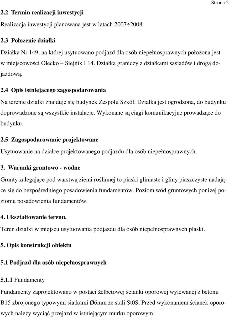 Działka jest ogrodzona, do budynku doprowadzone są wszystkie instalacje. Wykonane są ciągi komunikacyjne prowadzące do budynku. 2.